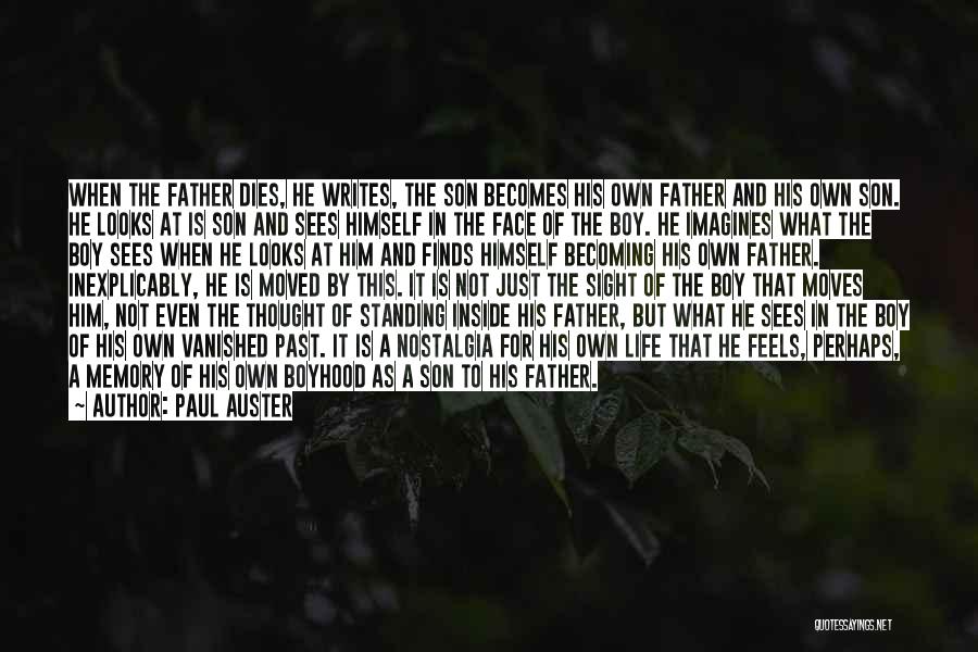 Paul Auster Quotes: When The Father Dies, He Writes, The Son Becomes His Own Father And His Own Son. He Looks At Is