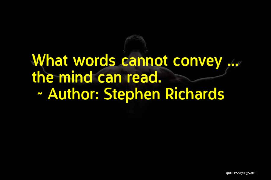 Stephen Richards Quotes: What Words Cannot Convey ... The Mind Can Read.