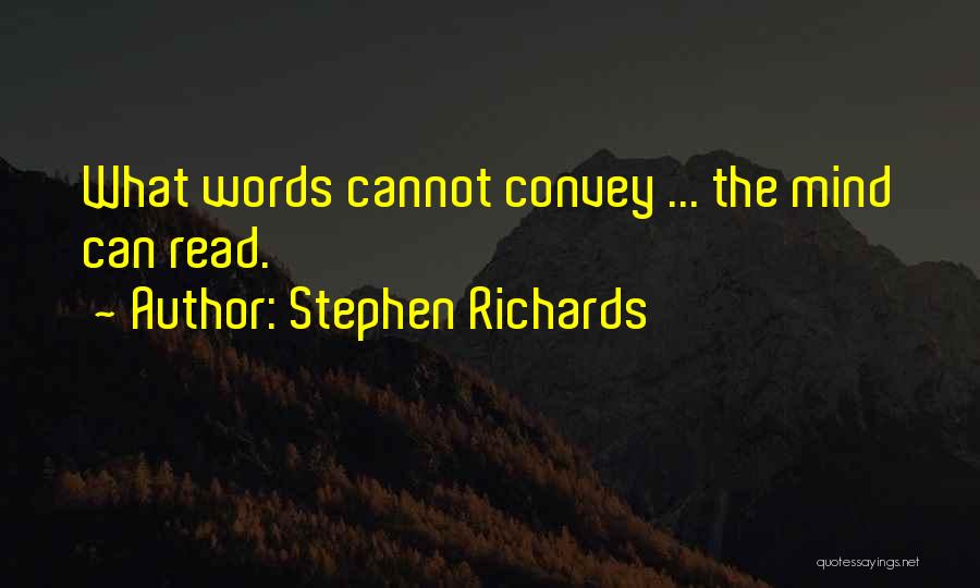 Stephen Richards Quotes: What Words Cannot Convey ... The Mind Can Read.