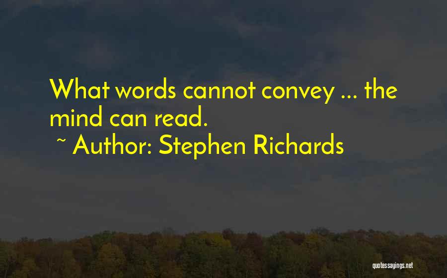 Stephen Richards Quotes: What Words Cannot Convey ... The Mind Can Read.