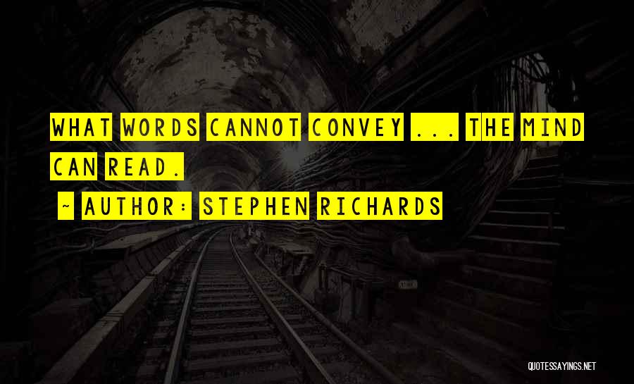 Stephen Richards Quotes: What Words Cannot Convey ... The Mind Can Read.