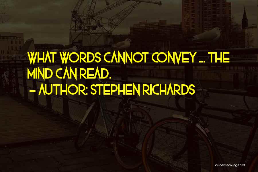 Stephen Richards Quotes: What Words Cannot Convey ... The Mind Can Read.