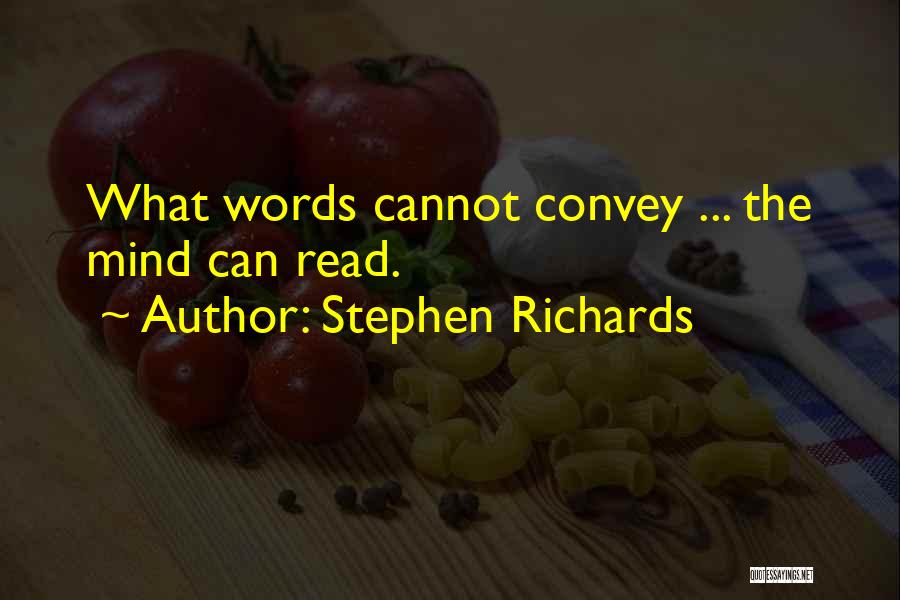 Stephen Richards Quotes: What Words Cannot Convey ... The Mind Can Read.