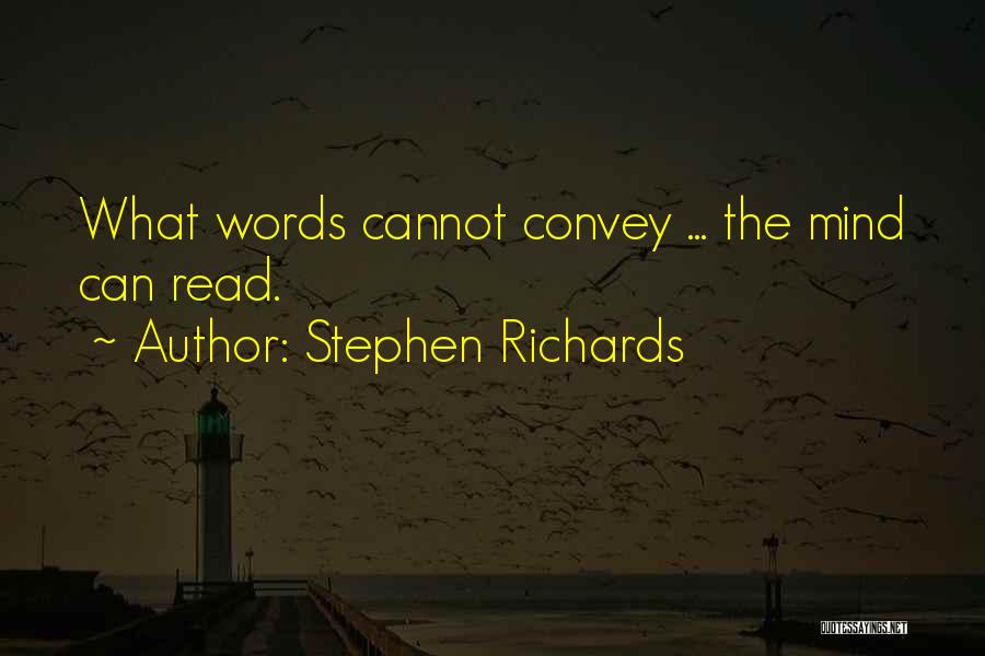 Stephen Richards Quotes: What Words Cannot Convey ... The Mind Can Read.