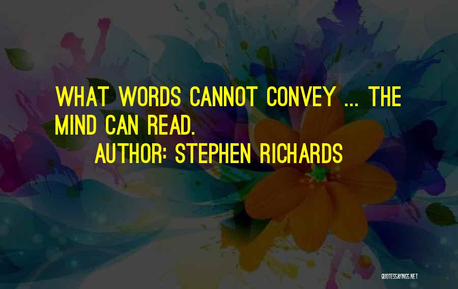 Stephen Richards Quotes: What Words Cannot Convey ... The Mind Can Read.