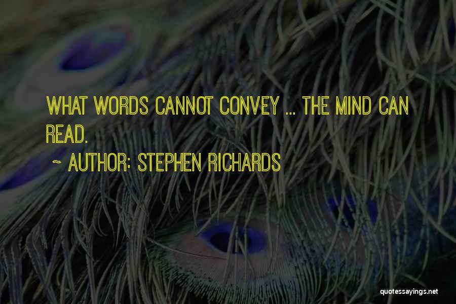 Stephen Richards Quotes: What Words Cannot Convey ... The Mind Can Read.