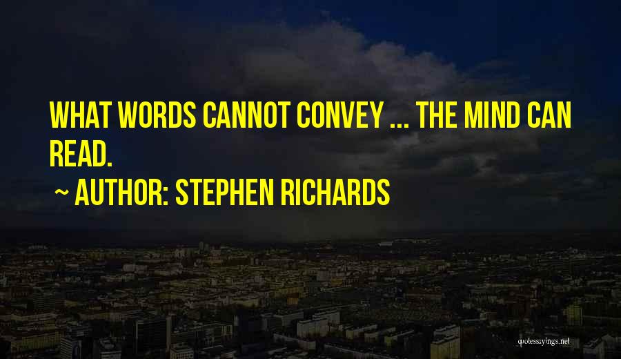 Stephen Richards Quotes: What Words Cannot Convey ... The Mind Can Read.