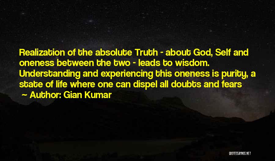 Gian Kumar Quotes: Realization Of The Absolute Truth - About God, Self And Oneness Between The Two - Leads To Wisdom. Understanding And