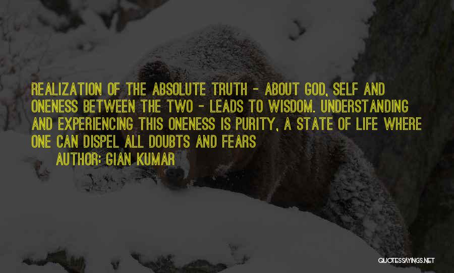 Gian Kumar Quotes: Realization Of The Absolute Truth - About God, Self And Oneness Between The Two - Leads To Wisdom. Understanding And