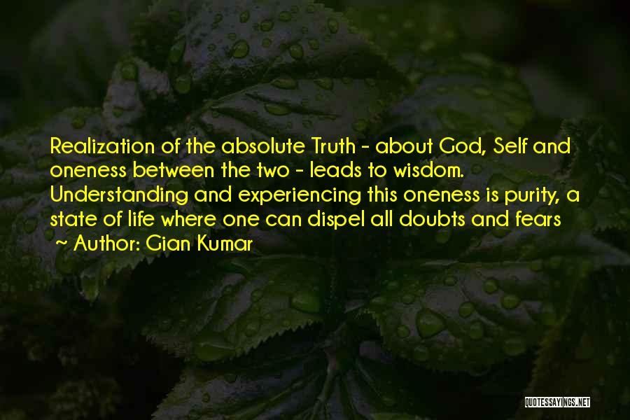 Gian Kumar Quotes: Realization Of The Absolute Truth - About God, Self And Oneness Between The Two - Leads To Wisdom. Understanding And