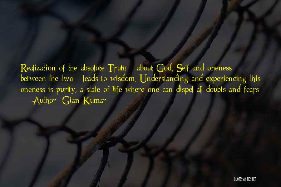 Gian Kumar Quotes: Realization Of The Absolute Truth - About God, Self And Oneness Between The Two - Leads To Wisdom. Understanding And