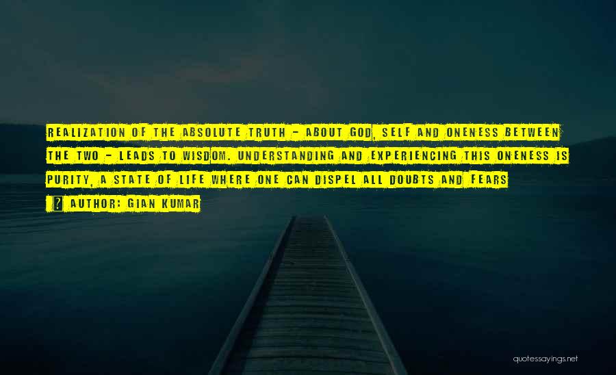 Gian Kumar Quotes: Realization Of The Absolute Truth - About God, Self And Oneness Between The Two - Leads To Wisdom. Understanding And