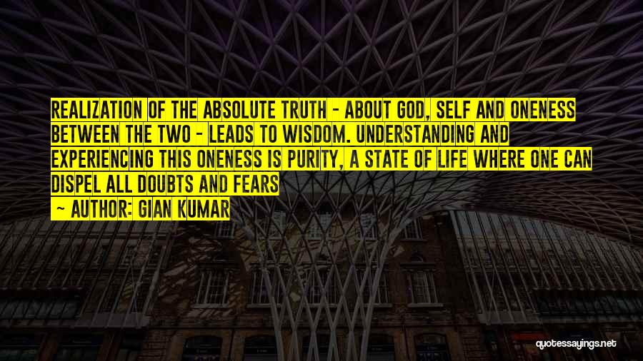 Gian Kumar Quotes: Realization Of The Absolute Truth - About God, Self And Oneness Between The Two - Leads To Wisdom. Understanding And