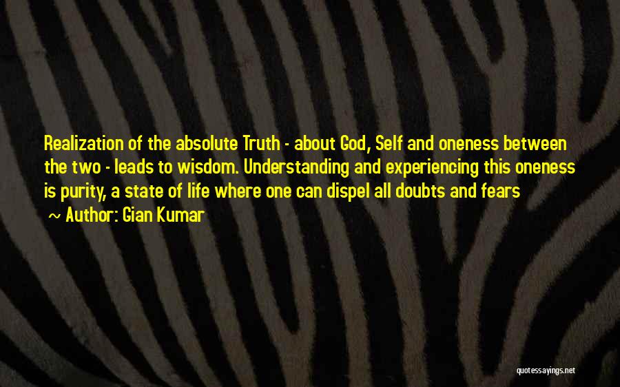 Gian Kumar Quotes: Realization Of The Absolute Truth - About God, Self And Oneness Between The Two - Leads To Wisdom. Understanding And