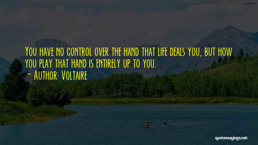 Voltaire Quotes: You Have No Control Over The Hand That Life Deals You, But How You Play That Hand Is Entirely Up