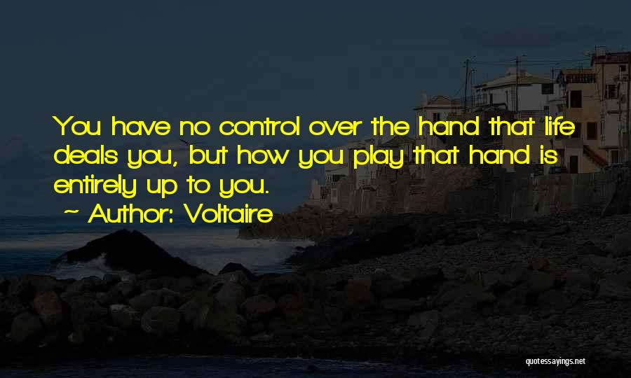 Voltaire Quotes: You Have No Control Over The Hand That Life Deals You, But How You Play That Hand Is Entirely Up