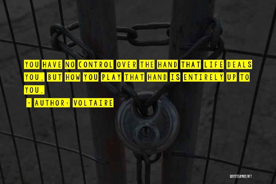 Voltaire Quotes: You Have No Control Over The Hand That Life Deals You, But How You Play That Hand Is Entirely Up