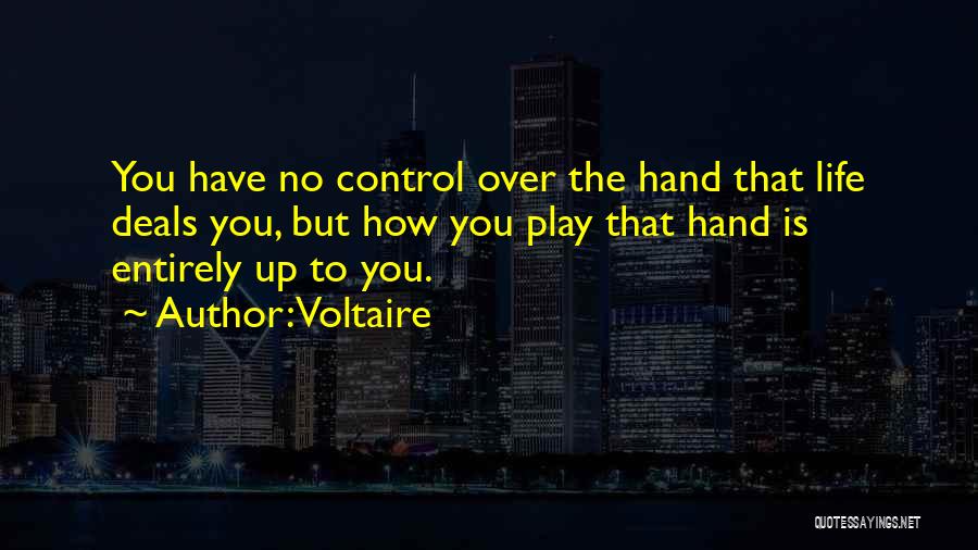 Voltaire Quotes: You Have No Control Over The Hand That Life Deals You, But How You Play That Hand Is Entirely Up