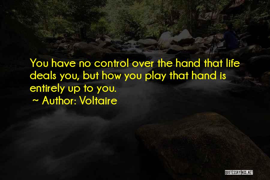Voltaire Quotes: You Have No Control Over The Hand That Life Deals You, But How You Play That Hand Is Entirely Up