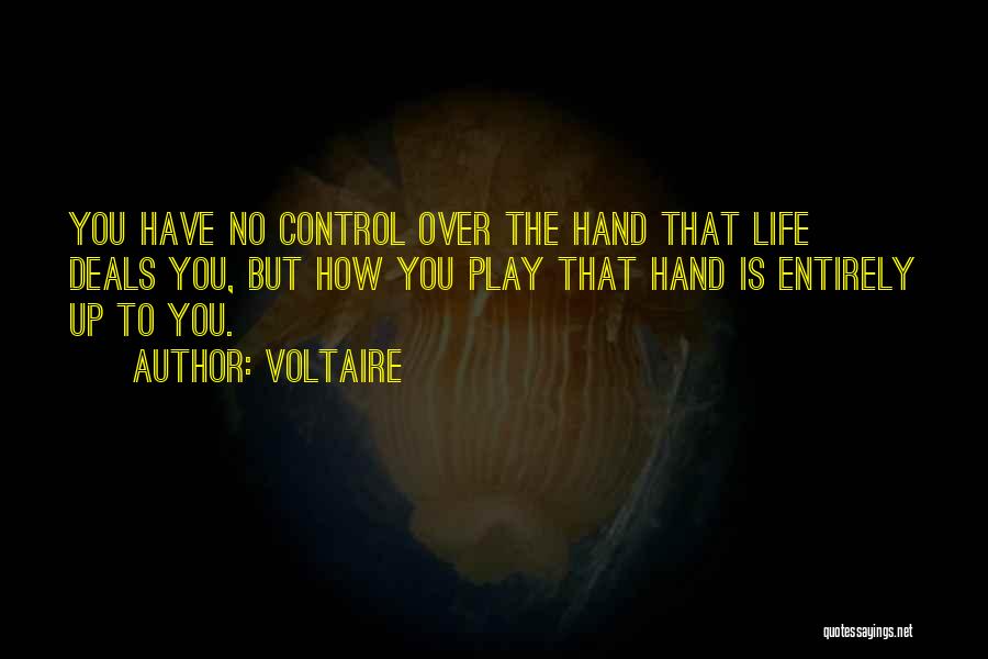 Voltaire Quotes: You Have No Control Over The Hand That Life Deals You, But How You Play That Hand Is Entirely Up