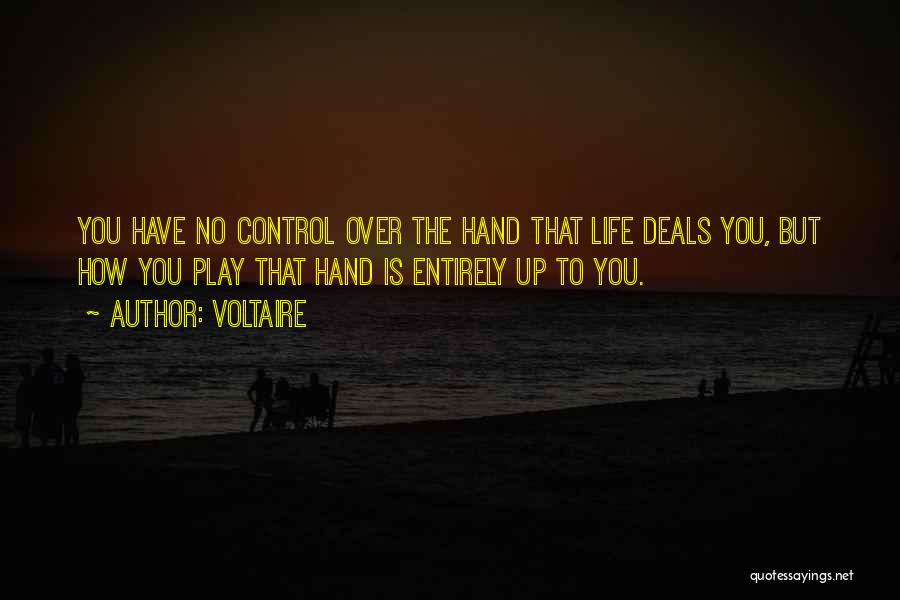 Voltaire Quotes: You Have No Control Over The Hand That Life Deals You, But How You Play That Hand Is Entirely Up