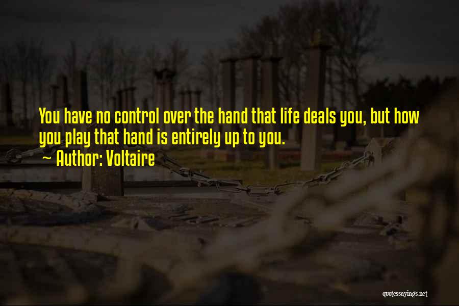 Voltaire Quotes: You Have No Control Over The Hand That Life Deals You, But How You Play That Hand Is Entirely Up