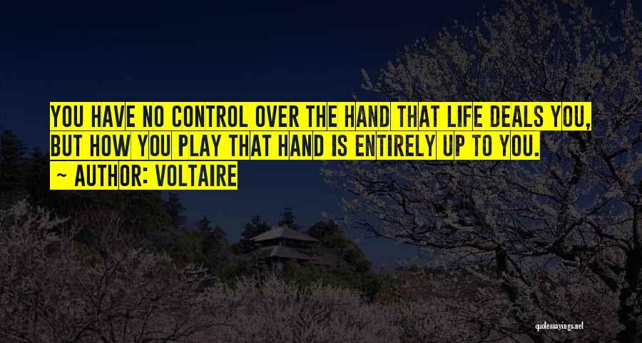 Voltaire Quotes: You Have No Control Over The Hand That Life Deals You, But How You Play That Hand Is Entirely Up