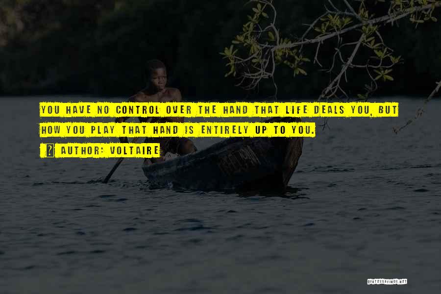 Voltaire Quotes: You Have No Control Over The Hand That Life Deals You, But How You Play That Hand Is Entirely Up