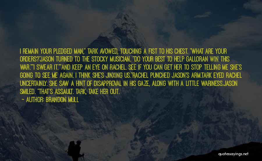 Brandon Mull Quotes: I Remain Your Pledged Man, Tark Avowed, Touching A Fist To His Chest. What Are Your Orders?jason Turned To The