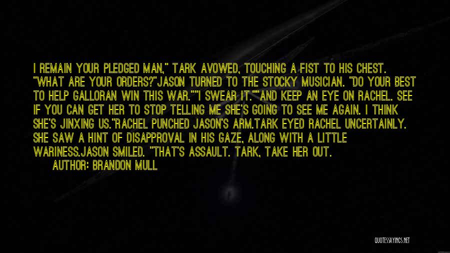 Brandon Mull Quotes: I Remain Your Pledged Man, Tark Avowed, Touching A Fist To His Chest. What Are Your Orders?jason Turned To The