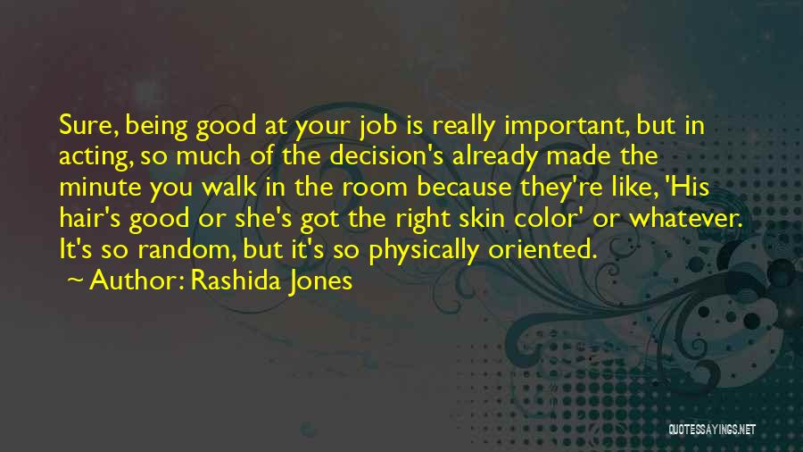 Rashida Jones Quotes: Sure, Being Good At Your Job Is Really Important, But In Acting, So Much Of The Decision's Already Made The