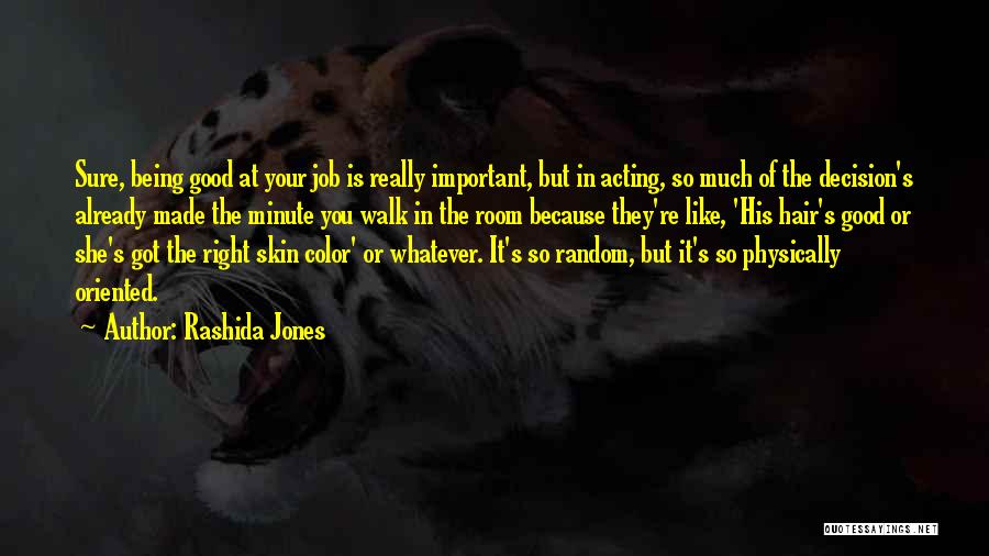 Rashida Jones Quotes: Sure, Being Good At Your Job Is Really Important, But In Acting, So Much Of The Decision's Already Made The
