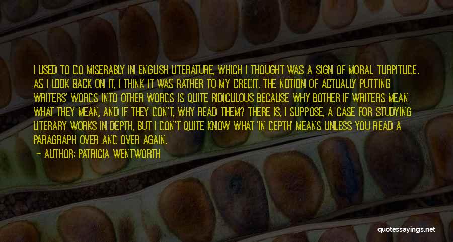 Patricia Wentworth Quotes: I Used To Do Miserably In English Literature, Which I Thought Was A Sign Of Moral Turpitude. As I Look