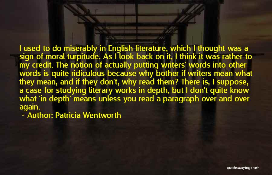 Patricia Wentworth Quotes: I Used To Do Miserably In English Literature, Which I Thought Was A Sign Of Moral Turpitude. As I Look