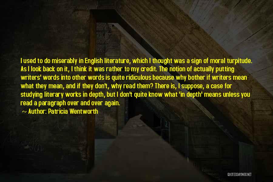 Patricia Wentworth Quotes: I Used To Do Miserably In English Literature, Which I Thought Was A Sign Of Moral Turpitude. As I Look