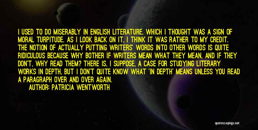 Patricia Wentworth Quotes: I Used To Do Miserably In English Literature, Which I Thought Was A Sign Of Moral Turpitude. As I Look