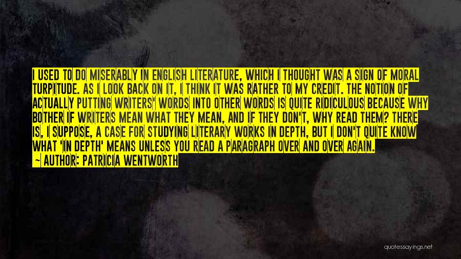 Patricia Wentworth Quotes: I Used To Do Miserably In English Literature, Which I Thought Was A Sign Of Moral Turpitude. As I Look