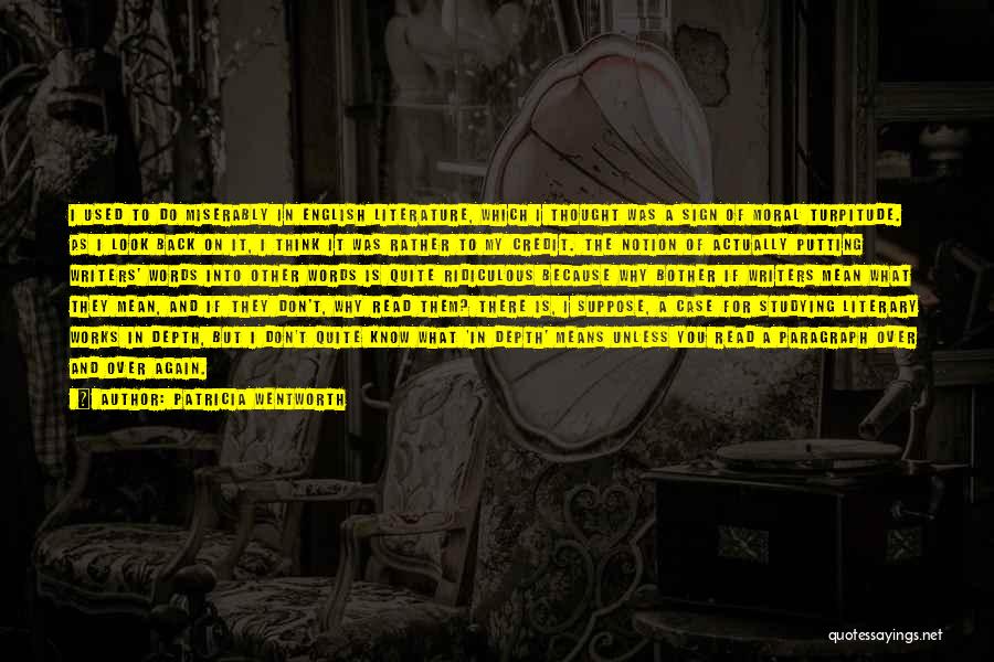 Patricia Wentworth Quotes: I Used To Do Miserably In English Literature, Which I Thought Was A Sign Of Moral Turpitude. As I Look