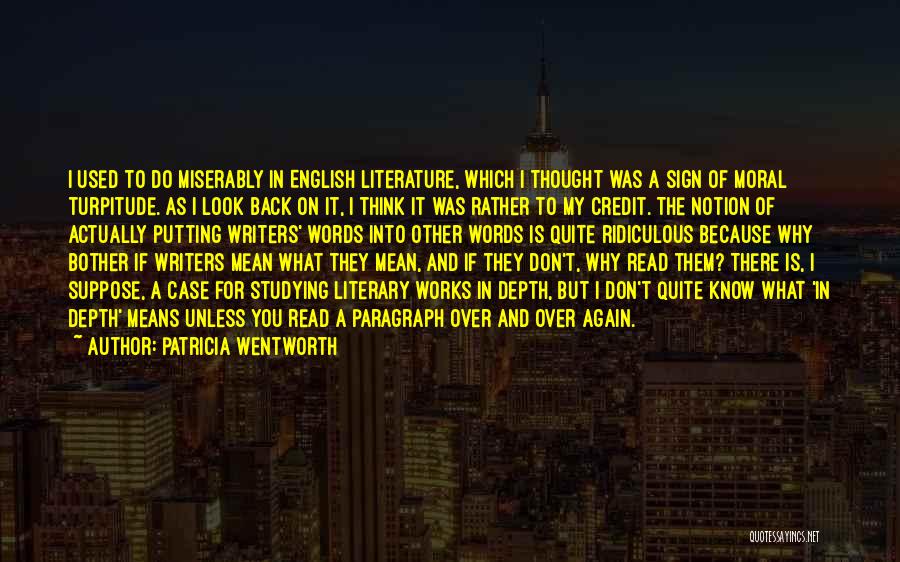 Patricia Wentworth Quotes: I Used To Do Miserably In English Literature, Which I Thought Was A Sign Of Moral Turpitude. As I Look