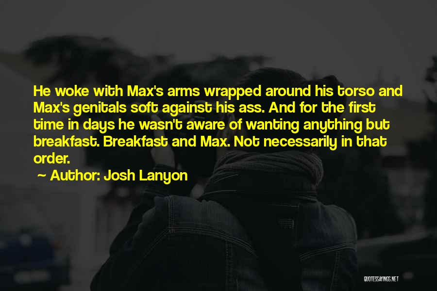 Josh Lanyon Quotes: He Woke With Max's Arms Wrapped Around His Torso And Max's Genitals Soft Against His Ass. And For The First