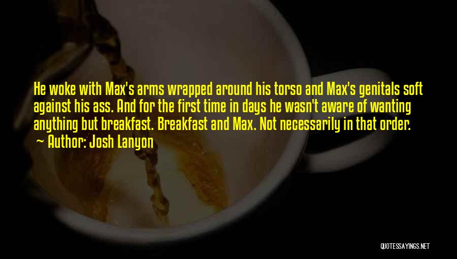 Josh Lanyon Quotes: He Woke With Max's Arms Wrapped Around His Torso And Max's Genitals Soft Against His Ass. And For The First