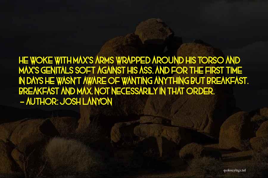 Josh Lanyon Quotes: He Woke With Max's Arms Wrapped Around His Torso And Max's Genitals Soft Against His Ass. And For The First