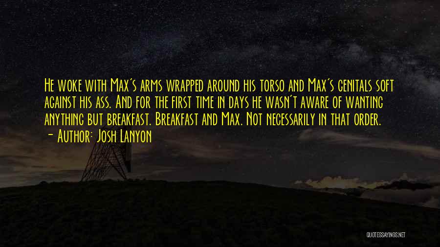 Josh Lanyon Quotes: He Woke With Max's Arms Wrapped Around His Torso And Max's Genitals Soft Against His Ass. And For The First