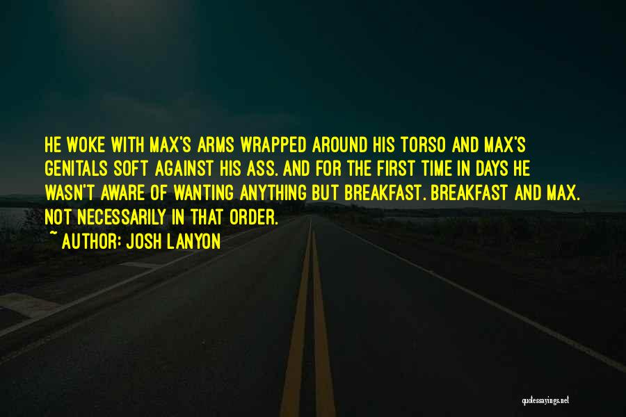 Josh Lanyon Quotes: He Woke With Max's Arms Wrapped Around His Torso And Max's Genitals Soft Against His Ass. And For The First