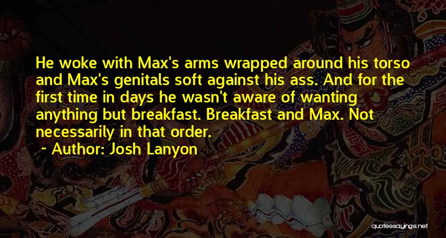 Josh Lanyon Quotes: He Woke With Max's Arms Wrapped Around His Torso And Max's Genitals Soft Against His Ass. And For The First
