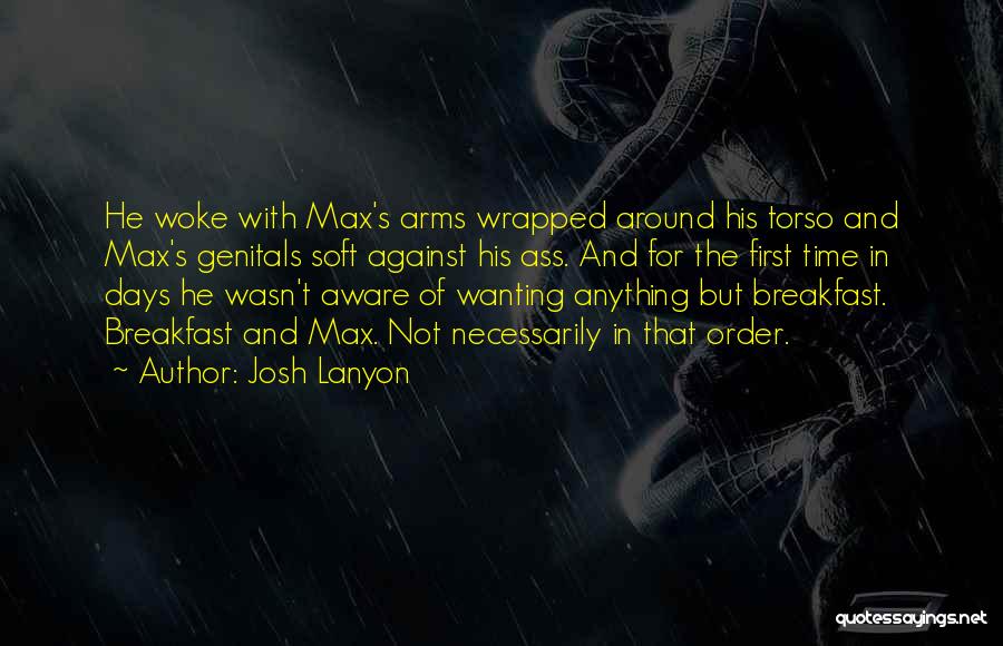 Josh Lanyon Quotes: He Woke With Max's Arms Wrapped Around His Torso And Max's Genitals Soft Against His Ass. And For The First