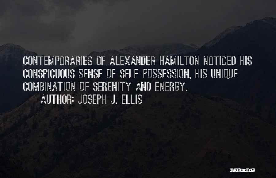 Joseph J. Ellis Quotes: Contemporaries Of Alexander Hamilton Noticed His Conspicuous Sense Of Self-possession, His Unique Combination Of Serenity And Energy.