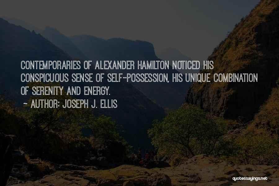 Joseph J. Ellis Quotes: Contemporaries Of Alexander Hamilton Noticed His Conspicuous Sense Of Self-possession, His Unique Combination Of Serenity And Energy.