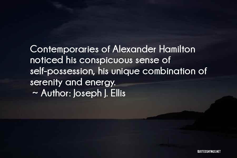 Joseph J. Ellis Quotes: Contemporaries Of Alexander Hamilton Noticed His Conspicuous Sense Of Self-possession, His Unique Combination Of Serenity And Energy.