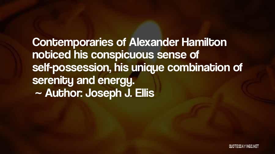 Joseph J. Ellis Quotes: Contemporaries Of Alexander Hamilton Noticed His Conspicuous Sense Of Self-possession, His Unique Combination Of Serenity And Energy.